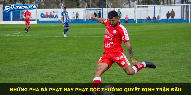 Những pha đá phạt hay phạt góc thường quyết định trận đấu